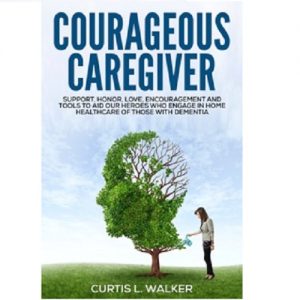 Curtis Walker: Are You A Courageous Caregiver? Lewy Bodies Dementia.